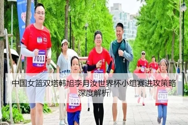 中国女篮双塔韩旭李月汝世界杯小组赛进攻策略深度解析